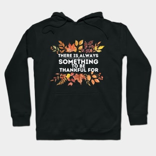 There Is Always Something to Be Thankful for - Thanksgiving Thankful Quotes Gratitude Gift Idea Hoodie